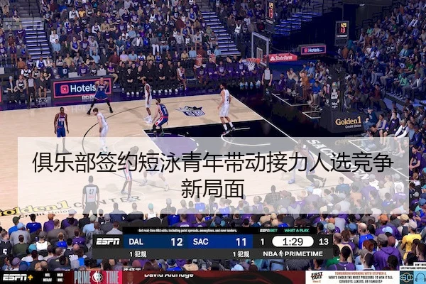 俱乐部签约短泳青年带动接力人选竞争新局面